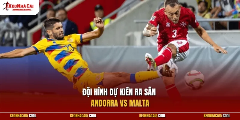 Đội hình dự kiến ra sân của Andorra vs Malta