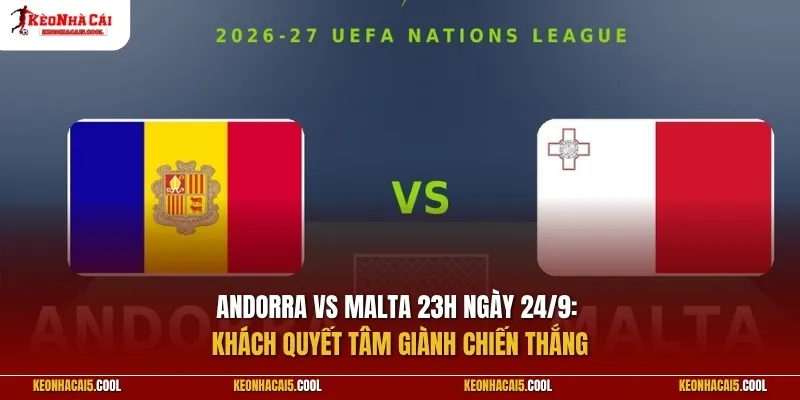 Andorra vs Malta 23h ngày 24/9: Khách quyết tâm giành chiến thắng