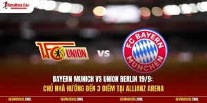 Bayern Munich vs Union Berlin 19/9: Chủ nhà hướng đến 3 điểm tại Allianz Arena