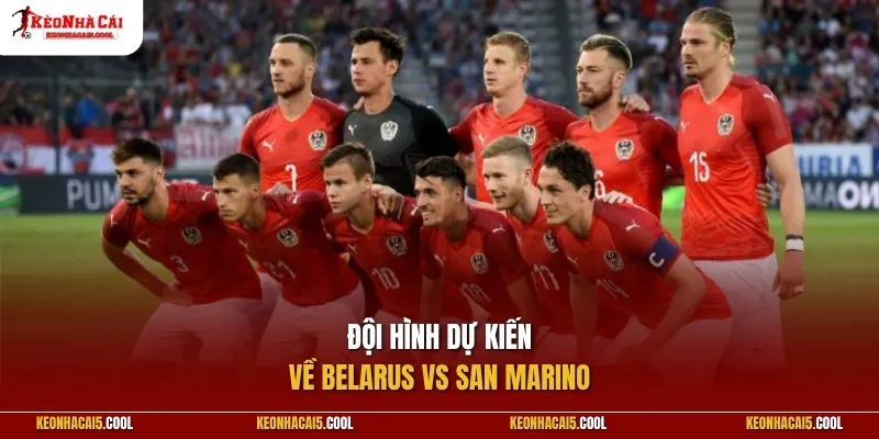 Đội hình dự kiến Belarus vs San Marino