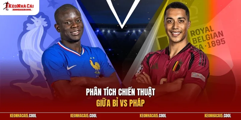 Phân tích chiến thuật Bỉ vs Pháp