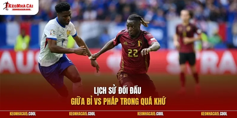 Lịch sử đối đầu giữa Bỉ vs Pháp trong quá khứ