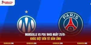 Marseille vs PSG 1h45 ngày 21/9: Khác biệt đến từ bản lĩnh