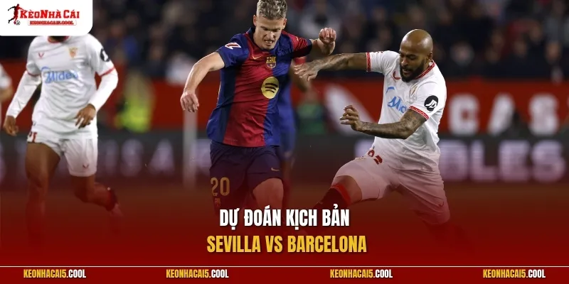 Dự đoán kịch bản Sevilla vs Barcelona