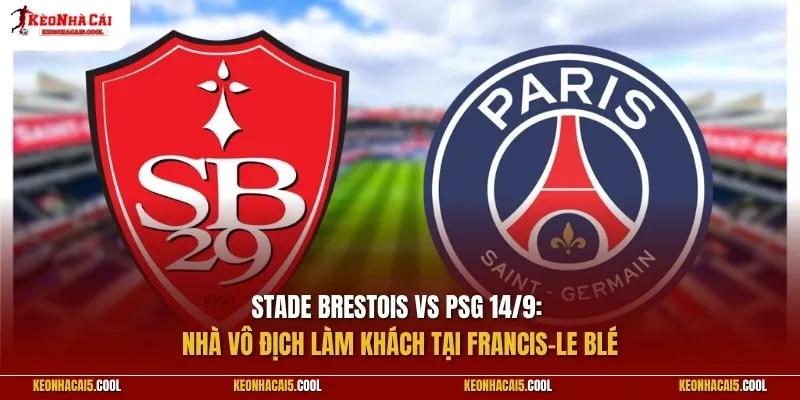 Stade Brestois vs PSG 14/9: Nhà vô địch làm khách tại Francis-Le Blé