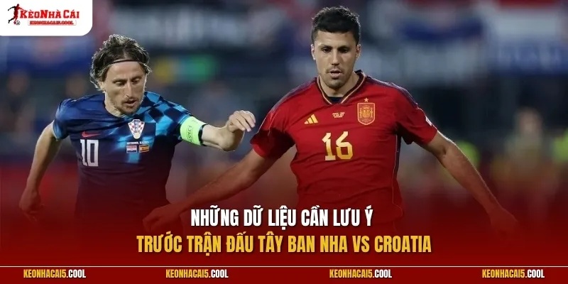 Những dữ liệu cần lưu ý trước trận đấu Tây Ban Nha vs Croatia